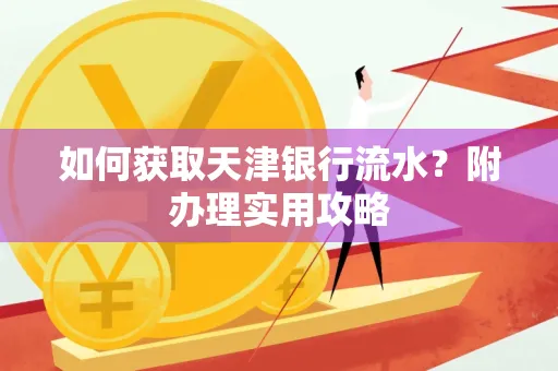 如何获取天津银行流水？附办理实用攻略
