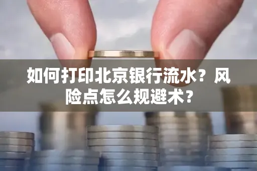 如何打印北京银行流水？风险点怎么规避术？