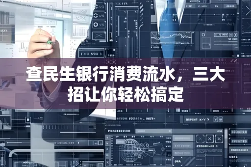 查民生银行消费流水，三大招让你轻松搞定