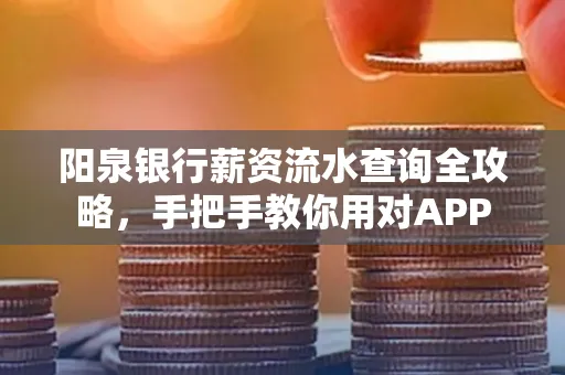 阳泉银行薪资流水查询全攻略，手把手教你用对APP